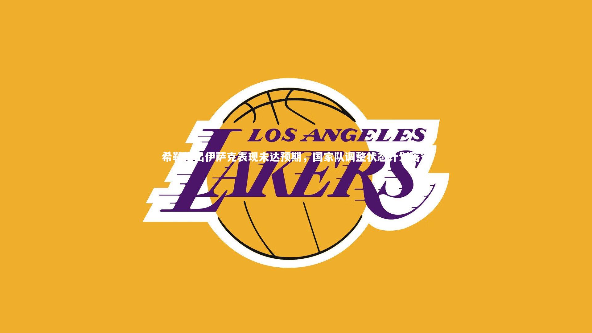 希勒指出伊萨克表现未达预期,国家队调整状态计划落空