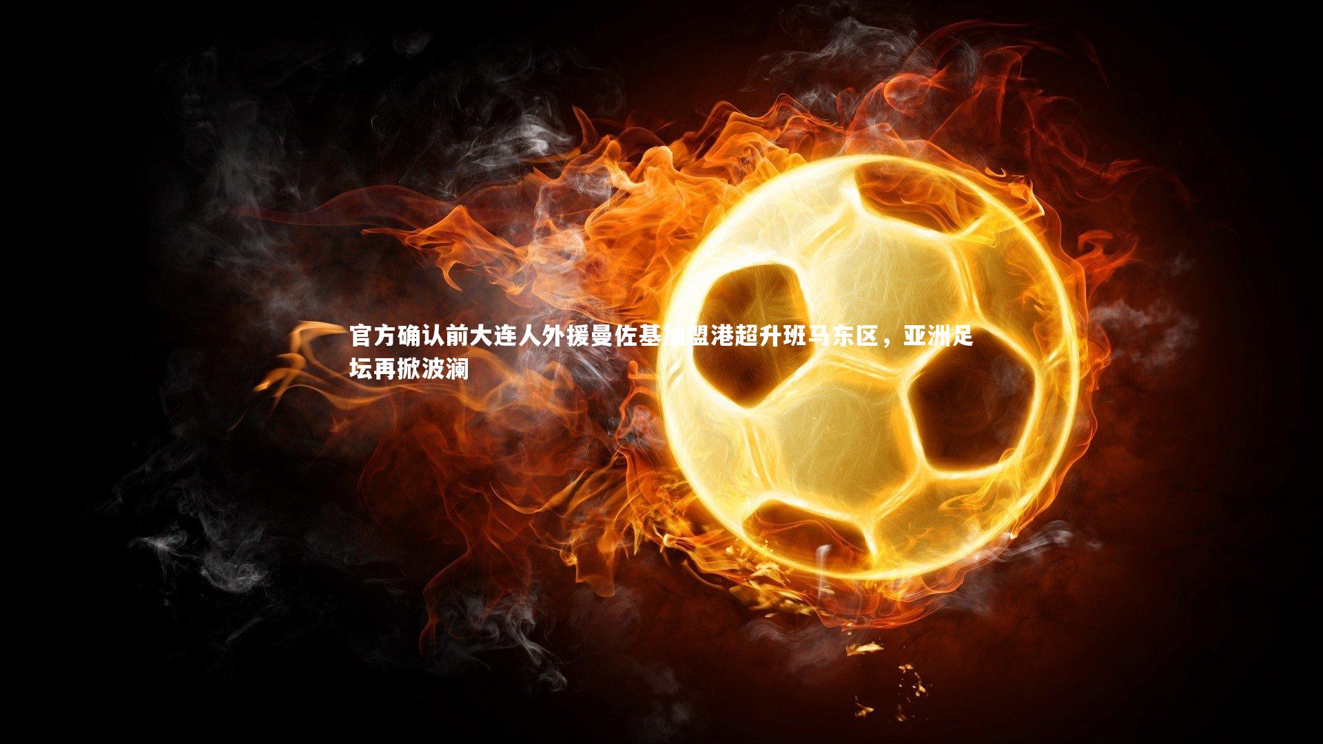 官方确认前大连人外援曼佐基加盟港超升班马东区，亚洲足坛再掀波澜